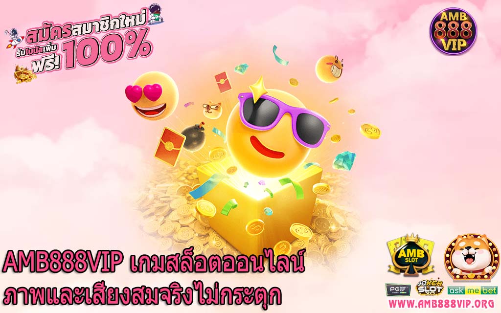 AMB888VIP เกมสล็อตออนไลน์ภาพและเสียงสมจริงไม่กระตุก