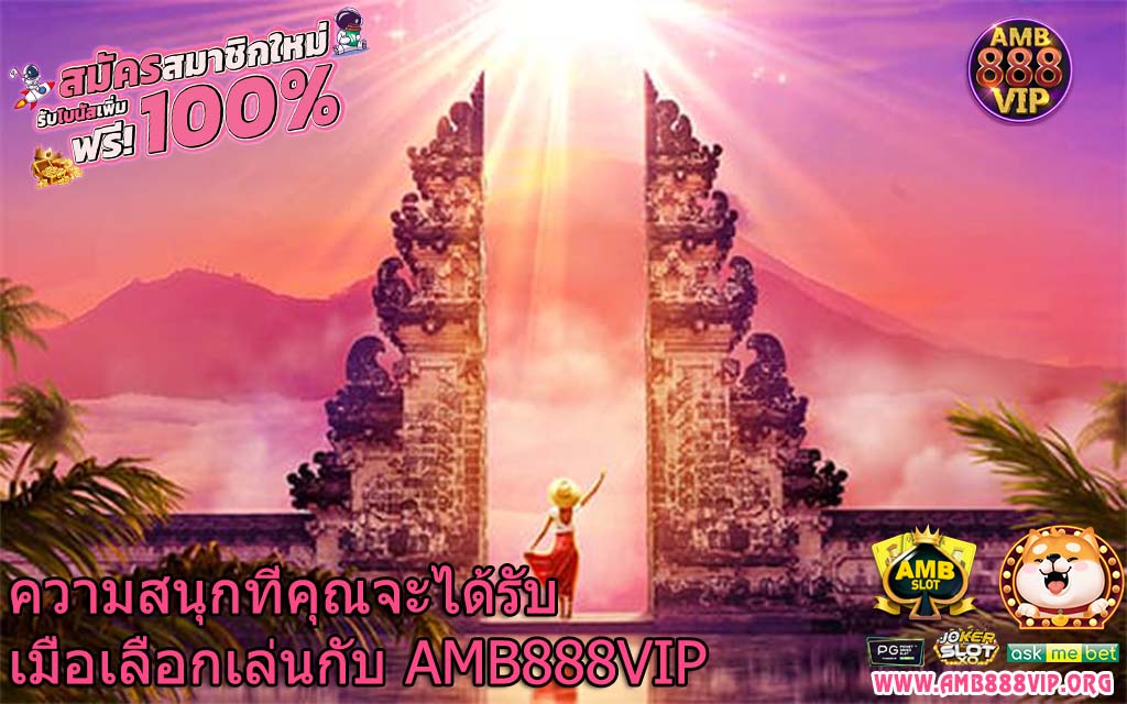 ความสนุกที่คุณจะได้รับเมื่อเลือกเล่นกับ AMB888VIP