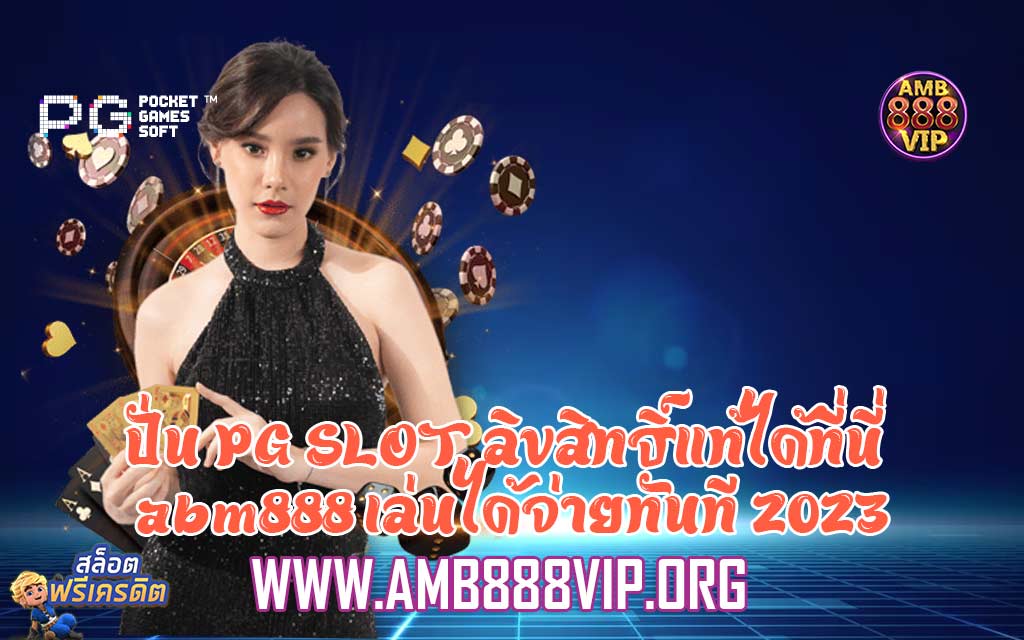 ปั่น PG SLOT ลิขสิทธิ์แท้ได้ที่นี่ abm888 เล่นได้จ่ายทันที 2023